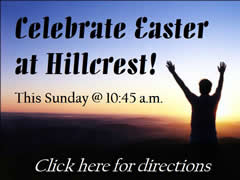 Celebrate Easter at Hillcrest!
This Sunday @ 10:45 a.m.
Click here for directions.

(You must be connected to the internet to see this picture.)