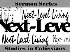 Current Sermon Series
NEXT-LEVEL LIVING
Studies in Colossians

Sunday Morning
10:45 AM
In the Worship Center

(You must be connected to the internet to see this picture.)