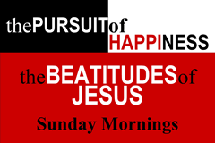 THE PURSUIT OF HAPPINESS.
The Beatitudes of Jesus.
Sunday Mornings.